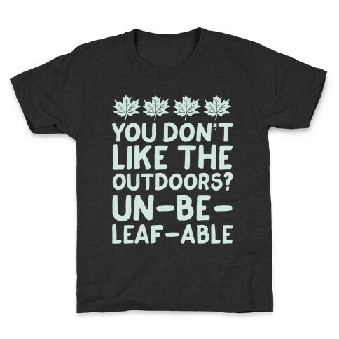 You Don't Like The Outdoors? Un-be-leaf-able Kids T-Shirt