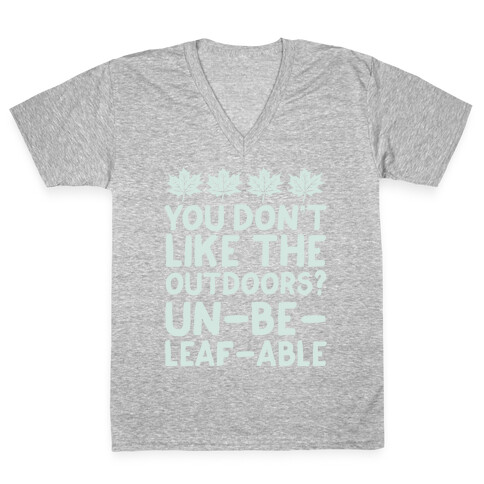 You Don't Like The Outdoors? Un-be-leaf-able V-Neck Tee Shirt