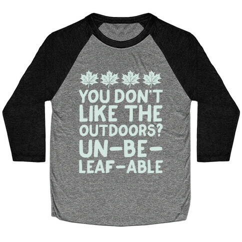 You Don't Like The Outdoors? Un-be-leaf-able Baseball Tee