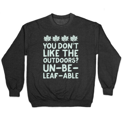 You Don't Like The Outdoors? Un-be-leaf-able Pullover