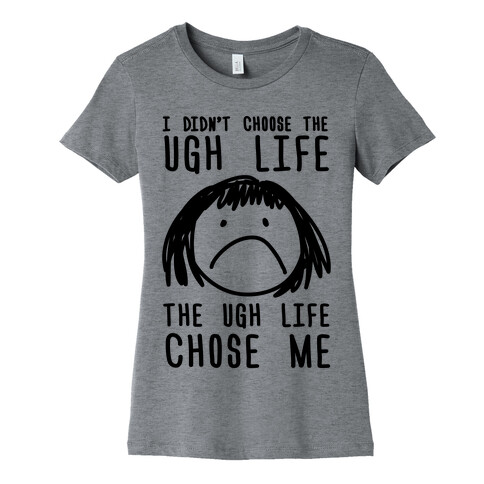 I Didn't Choose The Ugh Life The Ugh Life Chose Me Womens T-Shirt