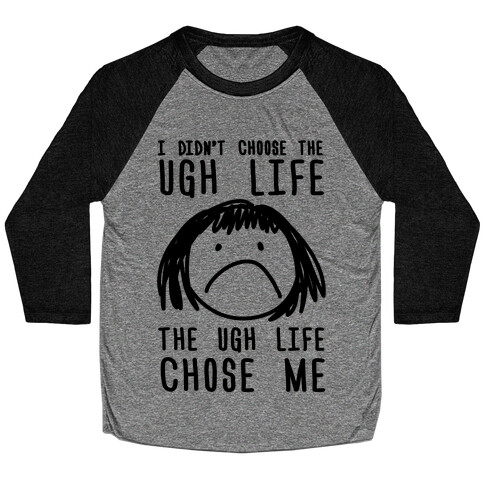 I Didn't Choose The Ugh Life The Ugh Life Chose Me Baseball Tee