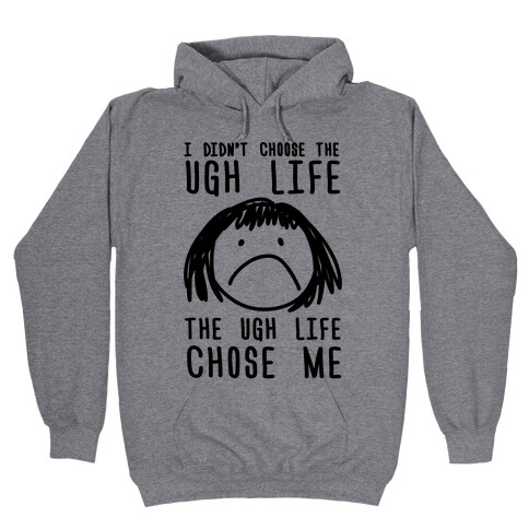 I Didn't Choose The Ugh Life The Ugh Life Chose Me Hooded Sweatshirt