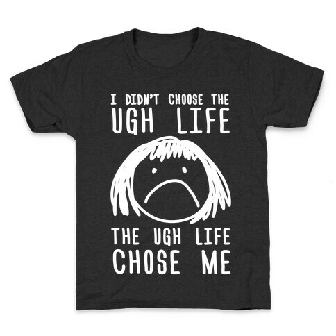 I Didn't Choose The Ugh Life The Ugh Life Chose Me Kids T-Shirt
