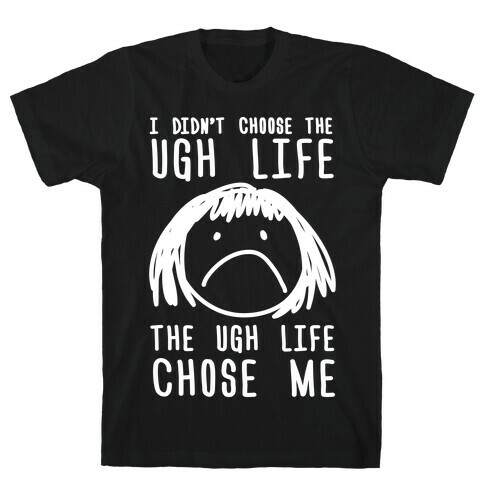 I Didn't Choose The Ugh Life The Ugh Life Chose Me T-Shirt