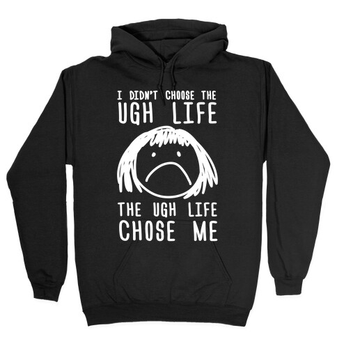 I Didn't Choose The Ugh Life The Ugh Life Chose Me Hooded Sweatshirt