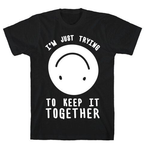 I'm Just Trying To Keep It Together T-Shirt