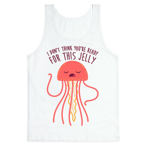 I Don't Think You're Ready For This Jelly - Parody Tank Top