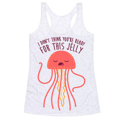 I Don't Think You're Ready For This Jelly - Parody Racerback Tank Top