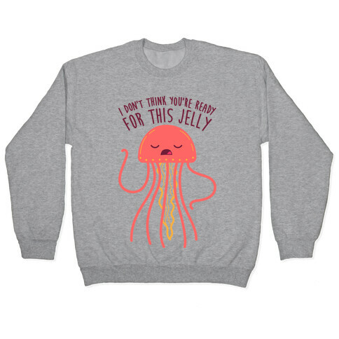 I Don't Think You're Ready For This Jelly - Parody Pullover