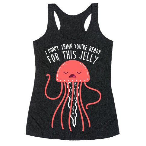 I Don't Think You're Ready For This Jelly - Parody Racerback Tank Top