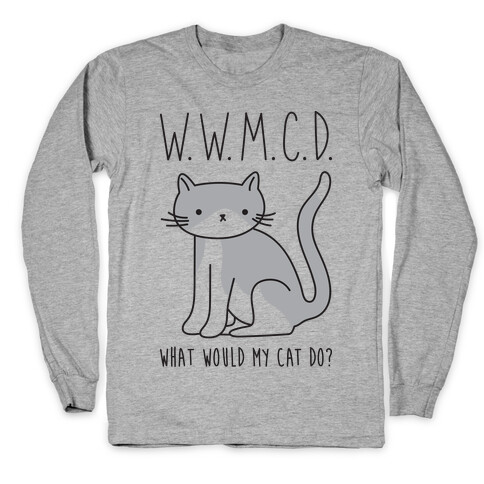 What Would My Cat Do? Long Sleeve T-Shirt