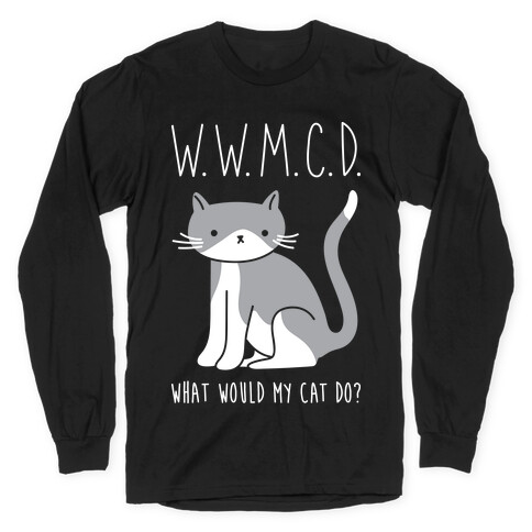 What Would My Cat Do? Long Sleeve T-Shirt