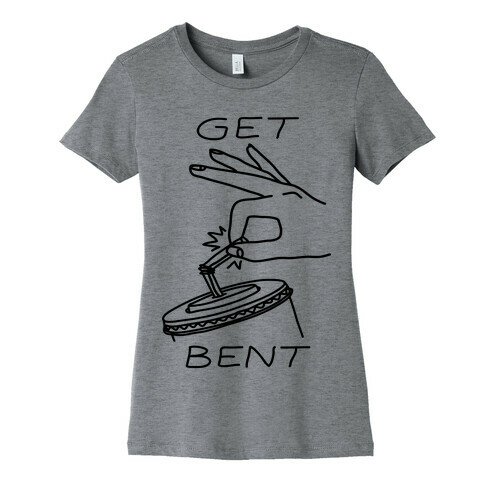 Get Bent  Womens T-Shirt