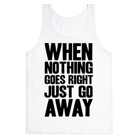 When Nothing Goes Right Just Go Away Tank Top