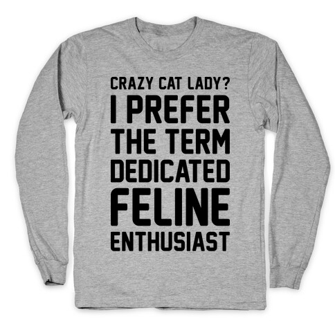Crazy Cat Lady? I Prefer The Term Dedicated Feline Enthusiast Long Sleeve T-Shirt