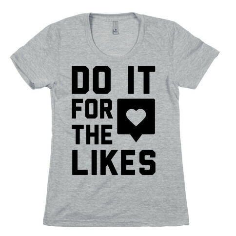 Do It For The Likes Womens T-Shirt