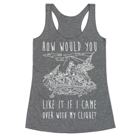 How Would You Like It If I Came Over With My Clique? Racerback Tank Top