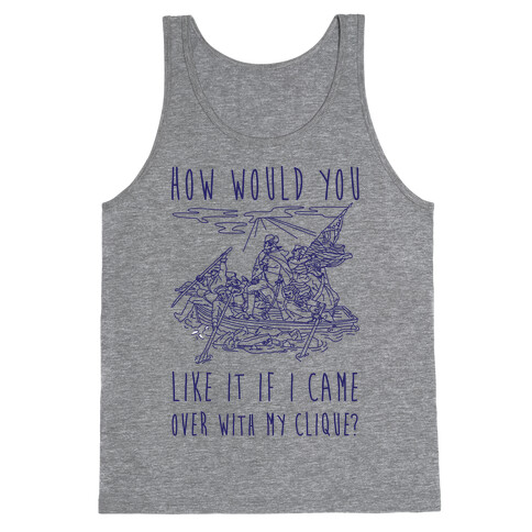 How Would You Like It If I Came Over With My Clique? Tank Top