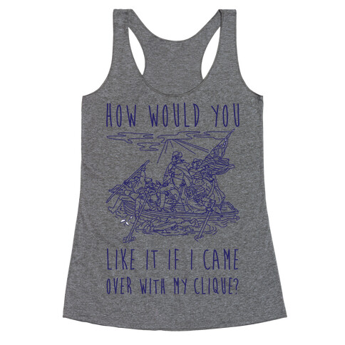 How Would You Like It If I Came Over With My Clique? Racerback Tank Top