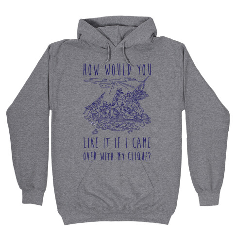 How Would You Like It If I Came Over With My Clique? Hooded Sweatshirt