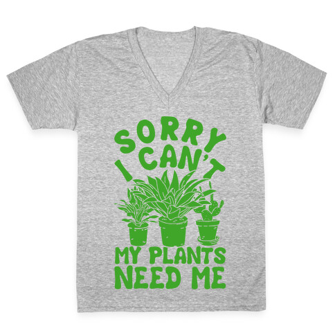Sorry I Can't My Plants Needs Me V-Neck Tee Shirt