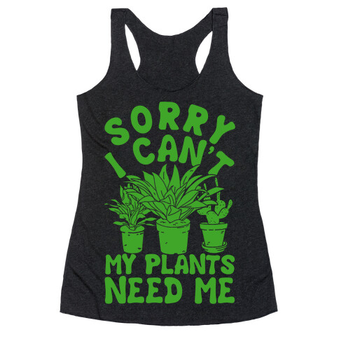 Sorry I Can't My Plants Needs Me Racerback Tank Top