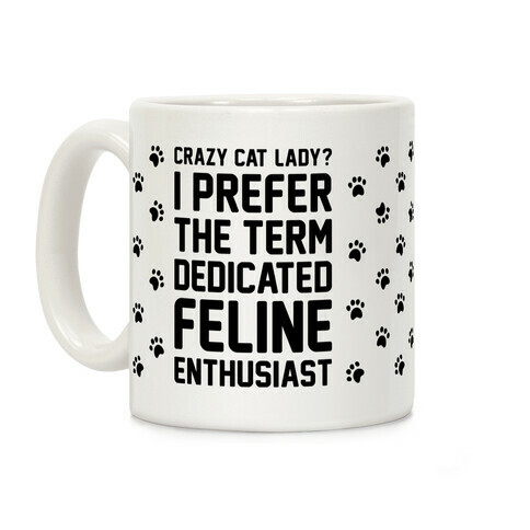 Crazy Cat Lady? I Prefer The Term Dedicated Feline Enthusiast Coffee Mug