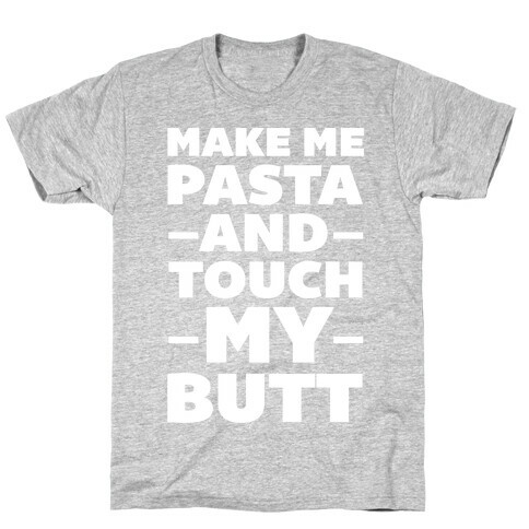 Make Me Pasta & Touch My Butt T-Shirt