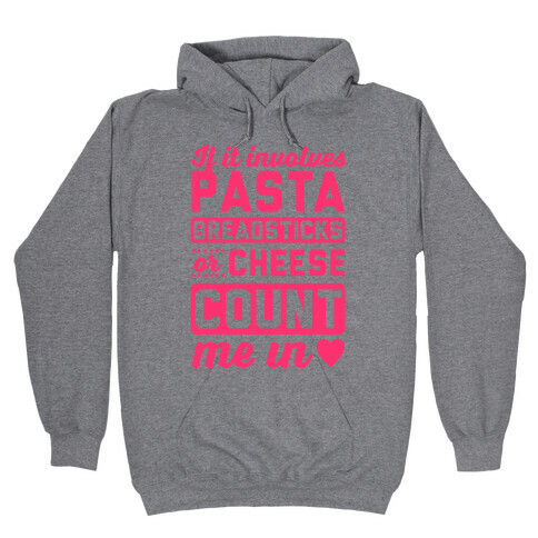 If It Involves Pasta, Breadsticks Or Cheese Count Me In Hooded Sweatshirt