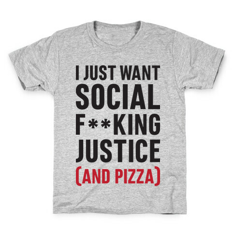 I Just Want Social F**king Justice (And Pizza)  Kids T-Shirt