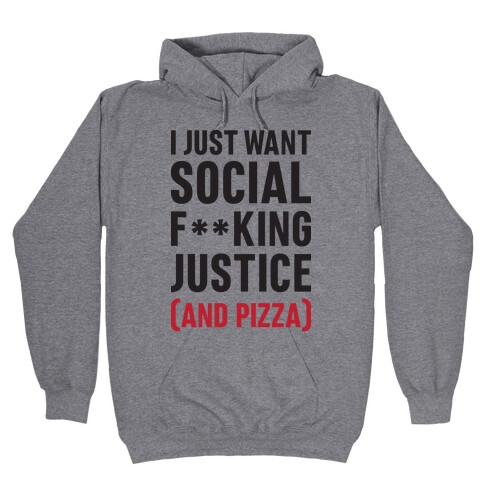 I Just Want Social F**king Justice (And Pizza)  Hooded Sweatshirt