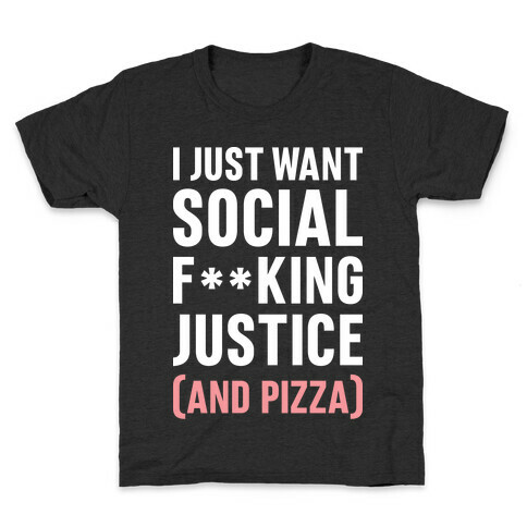 I Just Want Social F**king Justice (And Pizza)  Kids T-Shirt