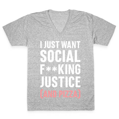 I Just Want Social F**king Justice (And Pizza)  V-Neck Tee Shirt