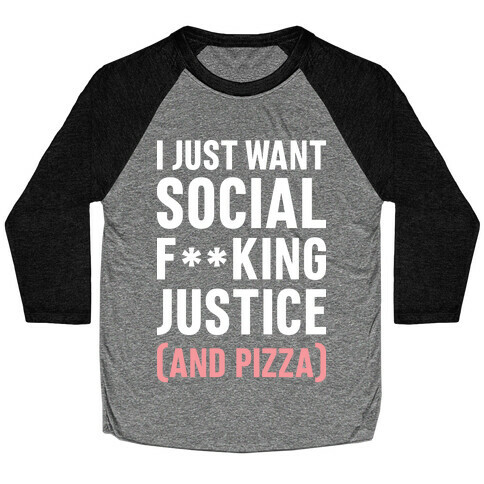I Just Want Social F**king Justice (And Pizza)  Baseball Tee