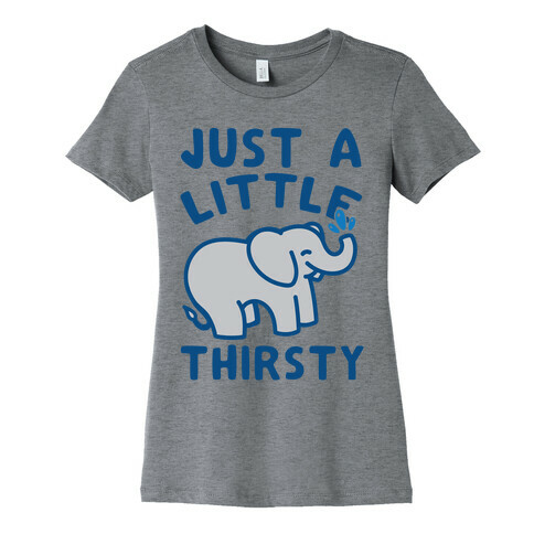 Just A Little Thirsty Womens T-Shirt