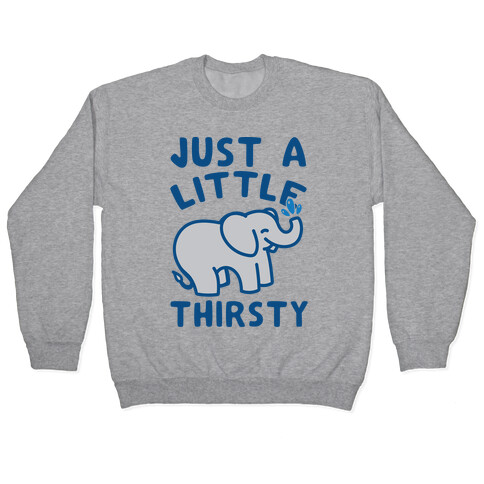 Just A Little Thirsty Pullover