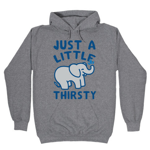Just A Little Thirsty Hooded Sweatshirt