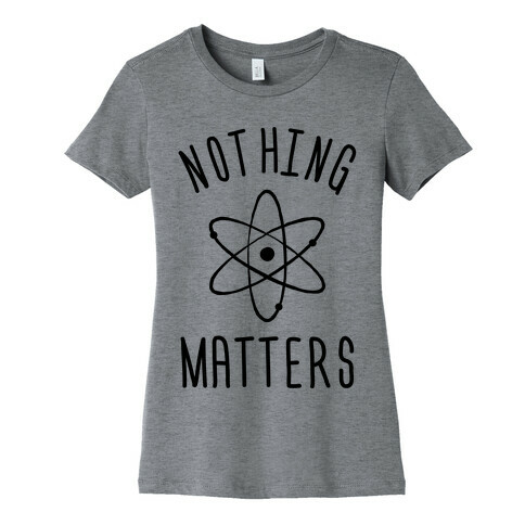 Nothing Matters Womens T-Shirt