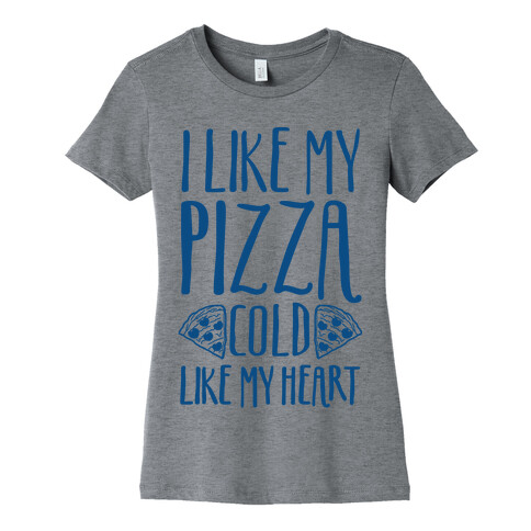 I Like My Pizza Cold Like My Heart Womens T-Shirt