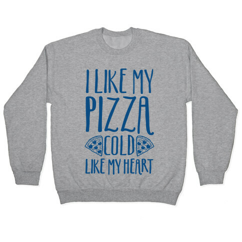 I Like My Pizza Cold Like My Heart Pullover