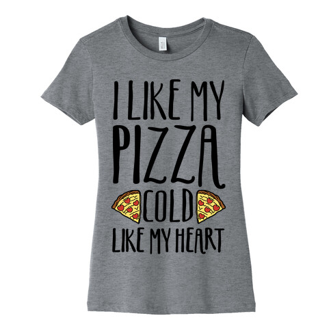 I Like My Pizza Cold Like My Heart Womens T-Shirt