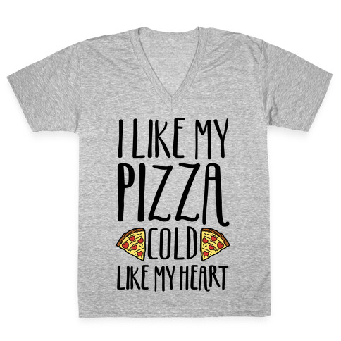 I Like My Pizza Cold Like My Heart V-Neck Tee Shirt