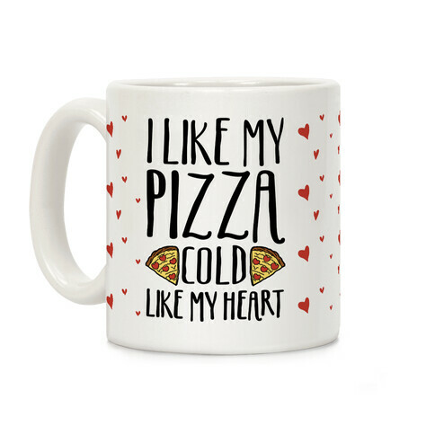 I Like My Pizza Cold Like My Heart Coffee Mug