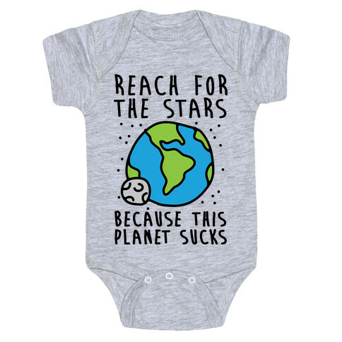 Reach For The Stars Because This Planet Sucks Baby One-Piece