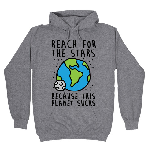 Reach For The Stars Because This Planet Sucks Hooded Sweatshirt