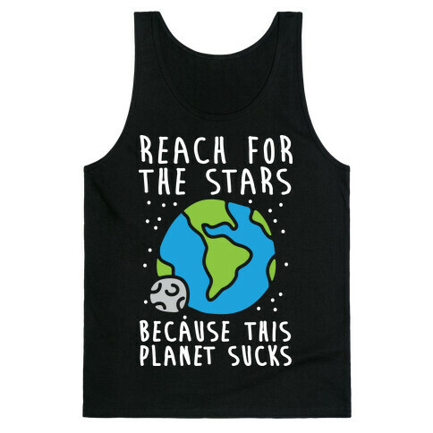 Reach For The Stars Because This Planet Sucks Tank Top