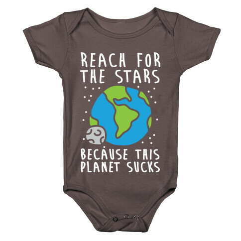 Reach For The Stars Because This Planet Sucks Baby One-Piece