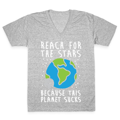 Reach For The Stars Because This Planet Sucks V-Neck Tee Shirt