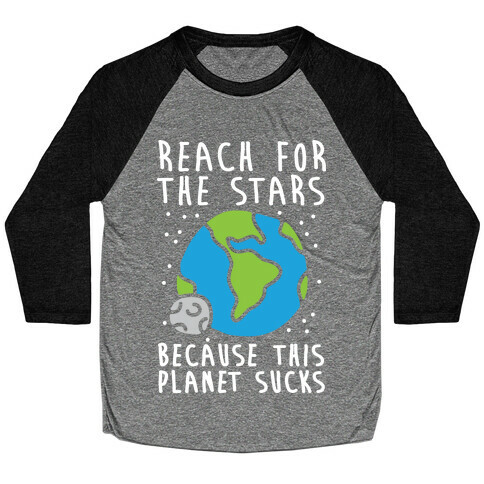 Reach For The Stars Because This Planet Sucks Baseball Tee
